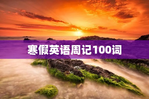 寒假英语周记100词:我的寒假生活 寒假英语周记100词:我的寒假生活