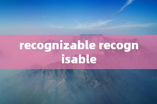 recognizable recognisable recognizable recognisable