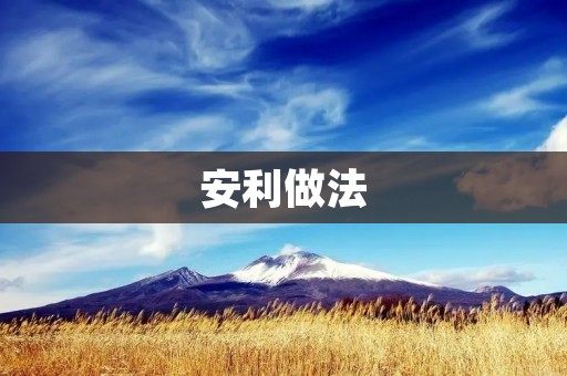 安利做法：如何正确使用安利产品