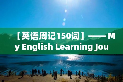 【英语周记150词】—— My English Learning Journey 【英语周记150词】—— My English Learning Journey