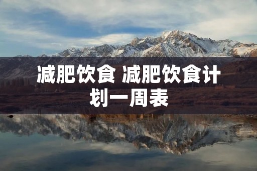 减肥饮食 减肥饮食计划一周表