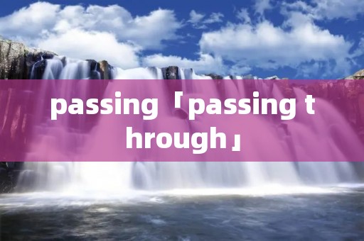 passing「passing through」