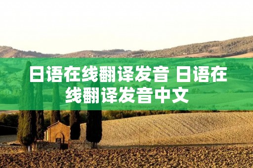 日语在线翻译发音 日语在线翻译发音中文