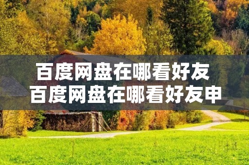 百度网盘在哪看好友 百度网盘在哪看好友申请记录