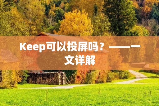 Keep可以投屏吗?——一文详解 Keep可以投屏吗?——一文详解