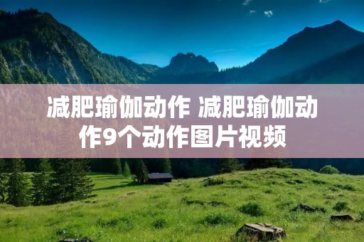 减肥瑜伽动作 减肥瑜伽动作9个动作图片视频