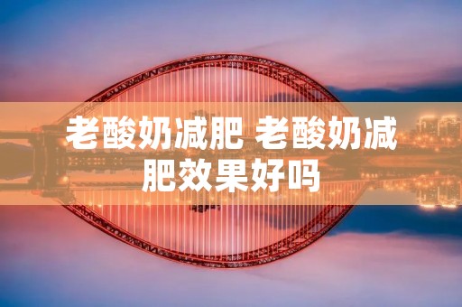 老酸奶减肥 老酸奶减肥效果好吗