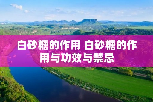 白砂糖的作用 白砂糖的作用与功效与禁忌