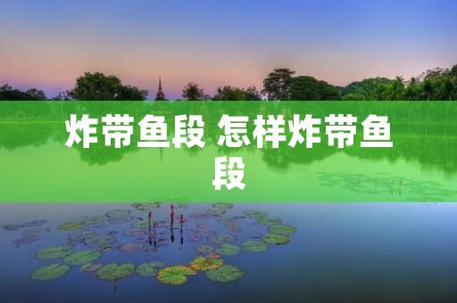炸带鱼段 怎样炸带鱼段