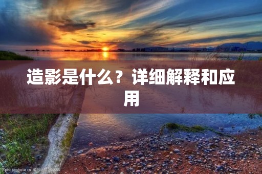造影是什么?详细解释和应用 造影是什么?详细解释和应用