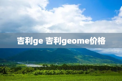 吉利ge 吉利geome价格