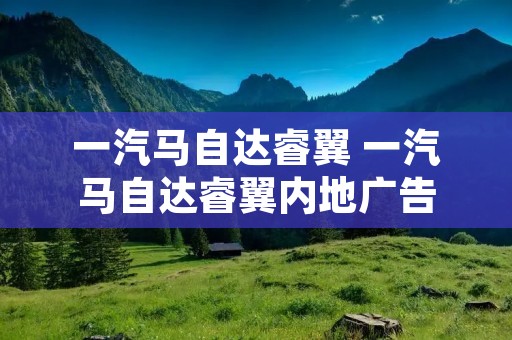 一汽马自达睿翼 一汽马自达睿翼内地广告