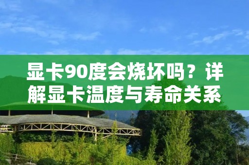 显卡90度会烧坏吗?详解显卡温度与寿命关系 显卡90度会烧坏吗?详解显卡温度与寿命关系