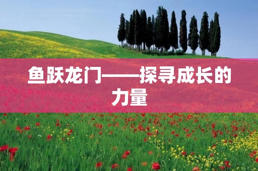 鱼跃龙门——探寻成长的力量