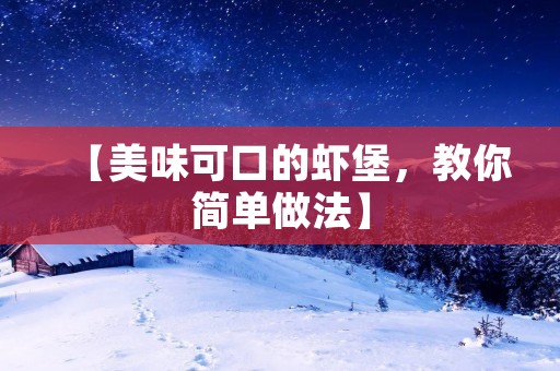 【美味可口的虾堡,教你简单做法】 【美味可口的虾堡,教你简单做法】