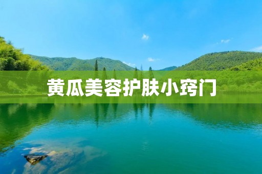 黄瓜美容护肤小窍门：让你拥有水嫩肌肤