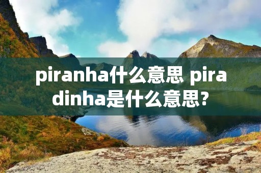 piranha什么意思 piradinha是什么意思?
