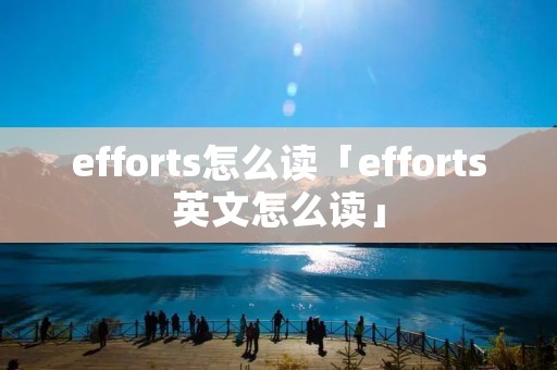 efforts怎么读「efforts英文怎么读」