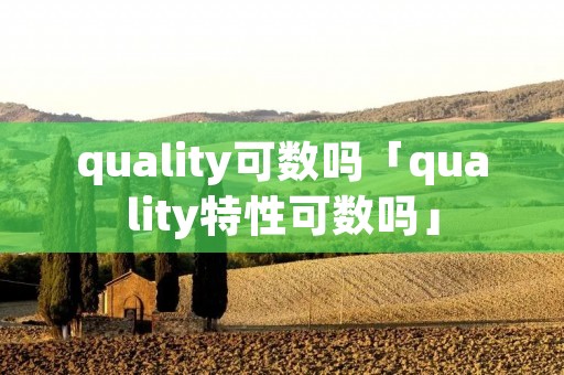 quality可数吗「quality特性可数吗」