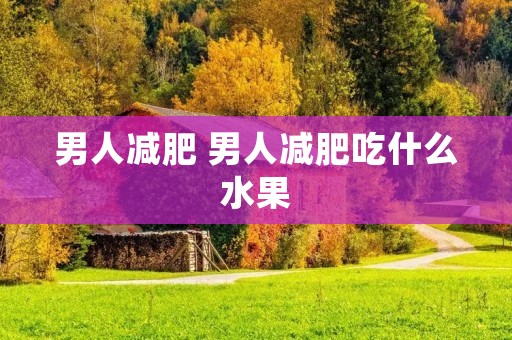 男人减肥 男人减肥吃什么水果