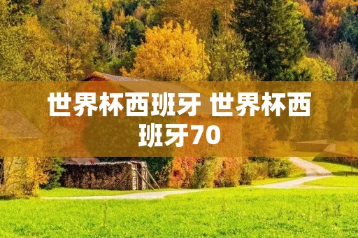 世界杯西班牙 世界杯西班牙70 世界杯西班牙 世界杯西班牙70