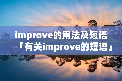 improve的用法及短语「有关improve的短语」 improve的用法及短语「有关improve的短语」