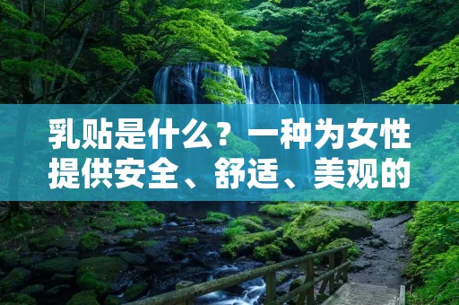 乳贴是什么？一种为女性提供安全、舒适、美观的贴纸