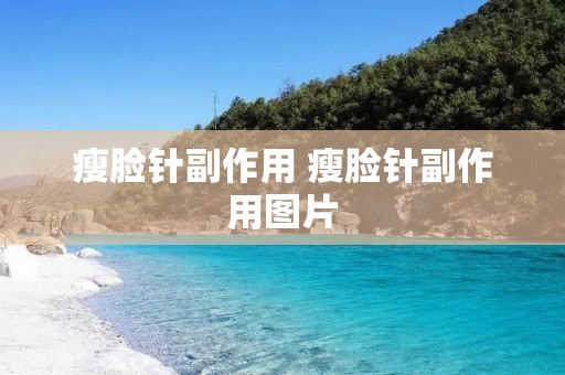 瘦脸针副作用 瘦脸针副作用图片 瘦脸针副作用 瘦脸针副作用图片