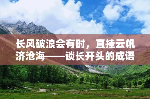 长风破浪会有时,直挂云帆济沧海——谈长开头的成语