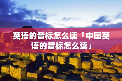 英语的音标怎么读「中国英语的音标怎么读」