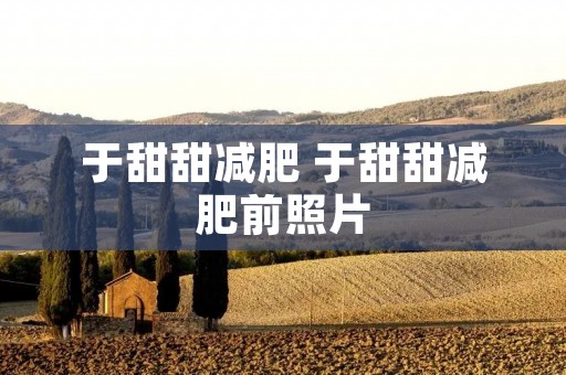 于甜甜减肥 于甜甜减肥前照片
