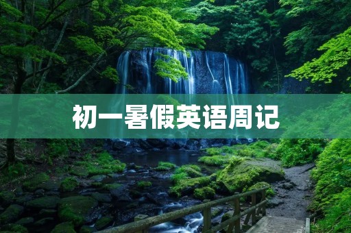初一暑假英语周记:我的暑假生活 My Summer Vacation 初一暑假英语周记:我的暑假生活 My Summer Vacation