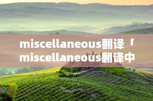 miscellaneous翻译「miscellaneous翻译中文」