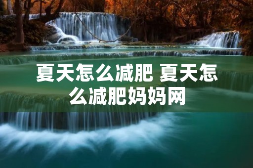 夏天怎么减肥 夏天怎么减肥妈妈网