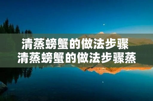 清蒸螃蟹的做法步骤 清蒸螃蟹的做法步骤蒸多久