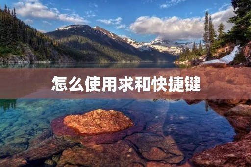 怎么使用求和快捷键 怎么使用求和快捷键