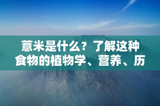 薏米是什么?了解这种食物的植物学、营养、历史和用途 薏米是什么?了解这种食物的植物学、营养、历史和用途