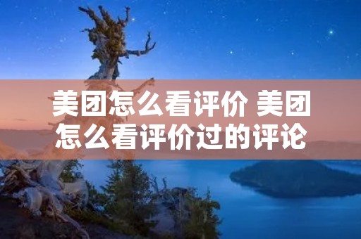 美团怎么看评价 美团怎么看评价过的评论