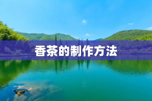 香茶的制作方法 香茶的制作方法