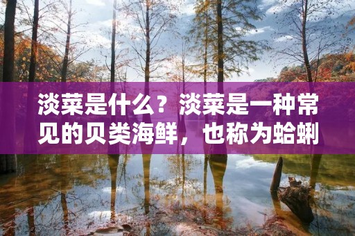 淡菜是什么？淡菜是一种常见的贝类海鲜，也称为蛤蜊或蚌类，是海中最常见的一种软体动物。淡菜是一种双壳类贝类，外壳呈扇形，内壳呈碗状，大小不一，一般为3-5厘米，有的甚至可以达到10厘米左右。淡菜的壳体呈扇形，颜色多为灰黄色或浅灰色，表面有明显的放射状纹路和波浪形纹路，通常生长在海滩或者浅海区的沙泥质底层。