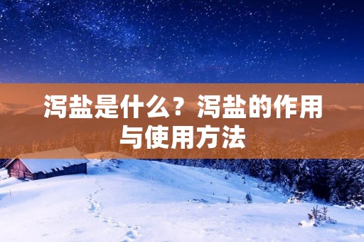 泻盐是什么？泻盐的作用与使用方法