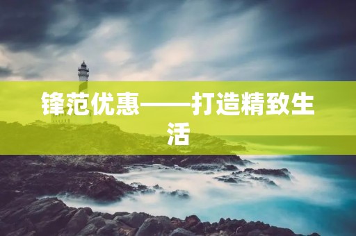 锋范优惠——打造精致生活