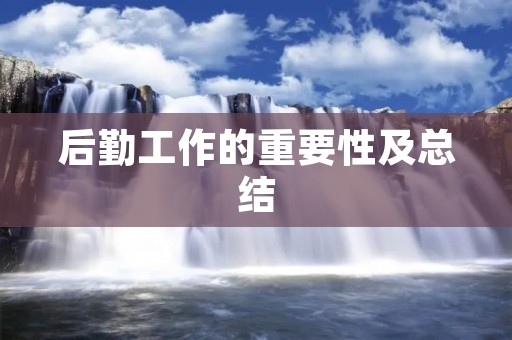 后勤工作的重要性及总结