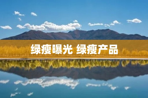 绿瘦曝光 绿瘦产品