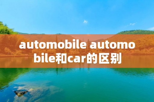 automobile automobile和car的区别