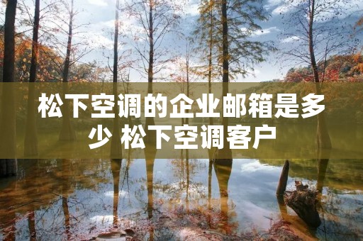 松下空调的企业邮箱是多少 松下空调客户