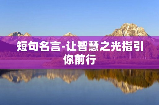 短句名言-让智慧之光指引你前行 短句名言-让智慧之光指引你前行
