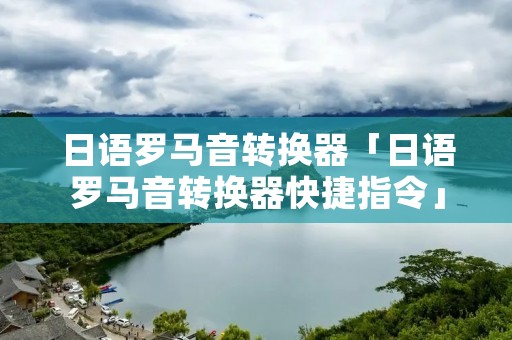 日语罗马音转换器「日语罗马音转换器快捷指令」 日语罗马音转换器「日语罗马音转换器快捷指令」