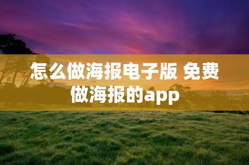 怎么做海报电子版 免费做海报的app
