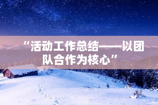 “活动工作总结——以团队合作为核心”